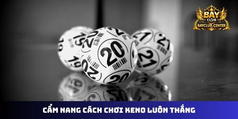 Cẩm nang cách chơi Keno luôn thắng