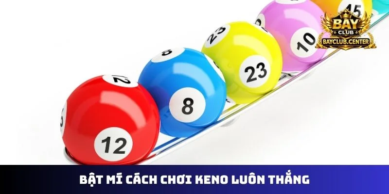 Bật mí cách chơi Keno luôn thắng