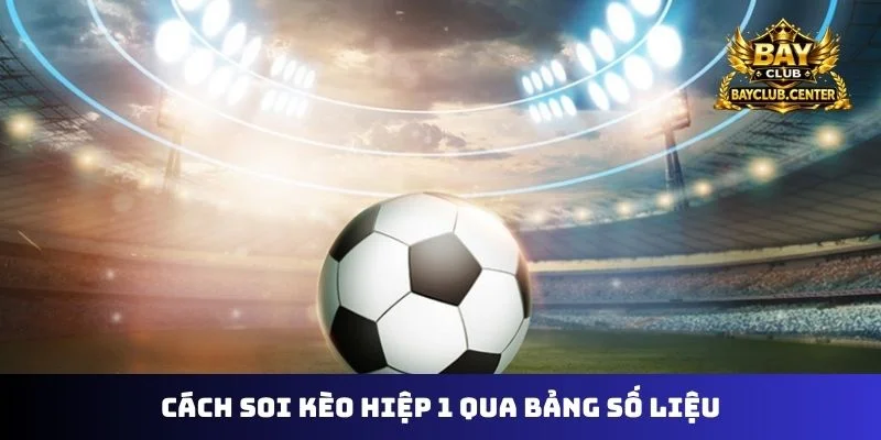 Cách soi kèo hiệp 1 qua bảng số liệu