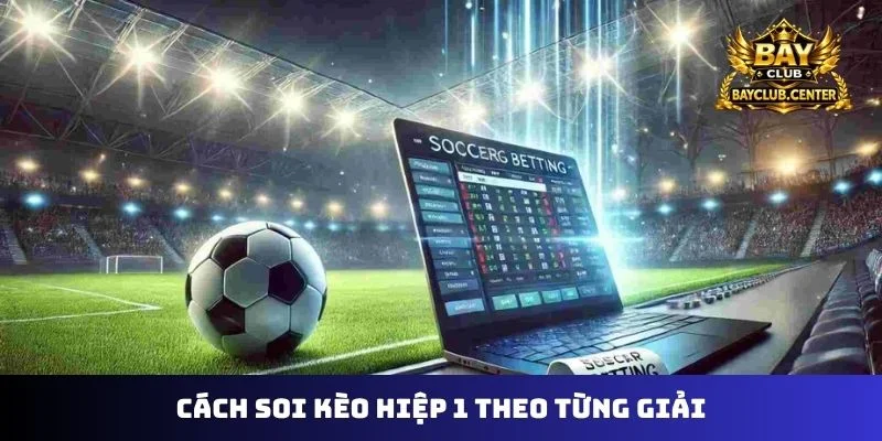 Cách soi kèo hiệp 1 theo từng giải
