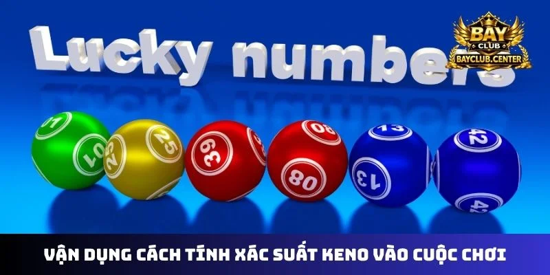 Vận dụng cách tính xác suất keno vào cuộc chơi