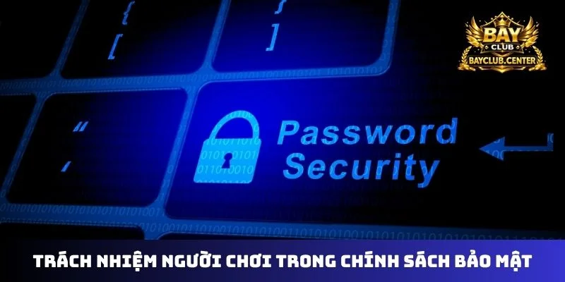Trách nhiệm người chơi trong chính sách bảo mật