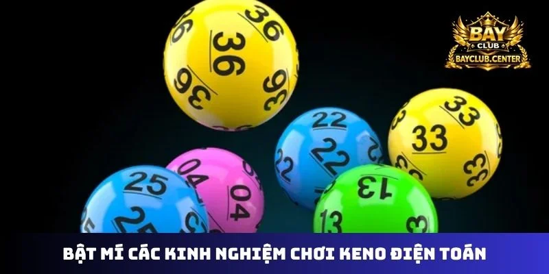 Bật mí các kinh nghiệm chơi keno điện toán