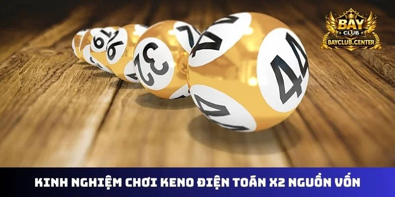 Kinh nghiệm chơi keno điện toán x2 nguồn vốn