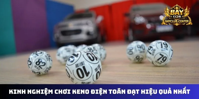 Kinh nghiệm chơi keno điện toán đạt hiệu quả nhất
