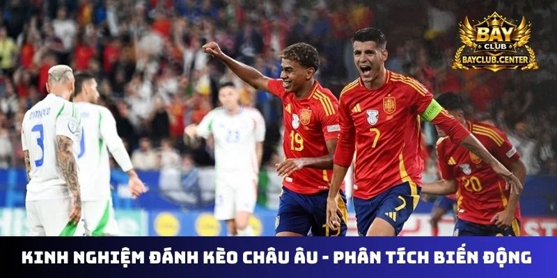 Kinh nghiệm đánh kèo châu Âu - Phân tích biến động cược