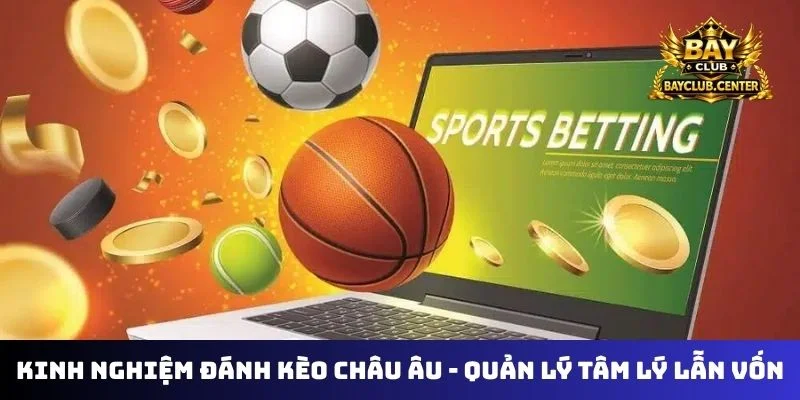 Kinh nghiệm đánh kèo châu Âu - Quản lý tâm lý lẫn vốn