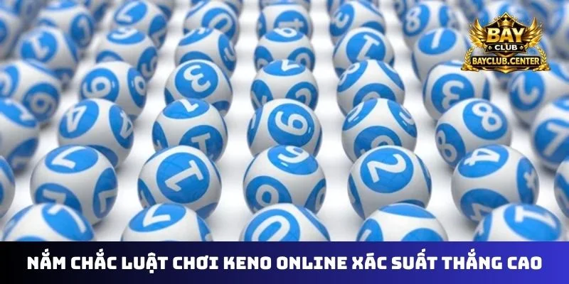 Nắm chắc luật chơi keno online xác suất thắng cao