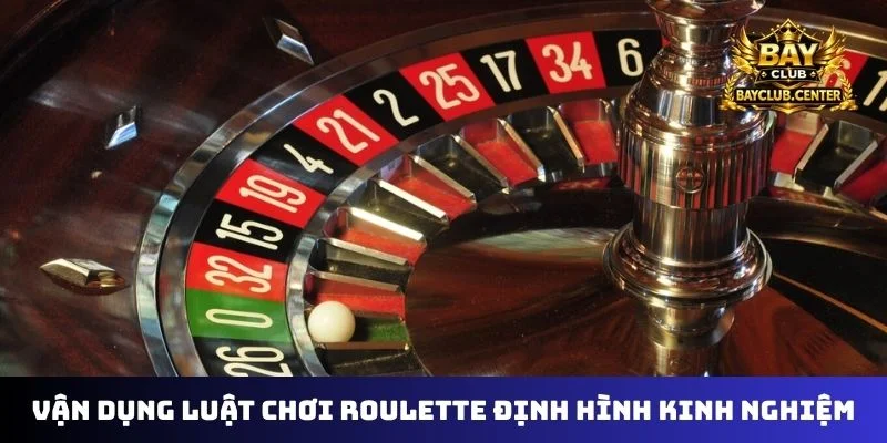 Vận dụng luật chơi Roulette định hình kinh nghiệm
