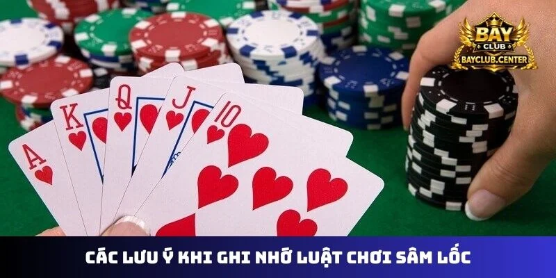 Các lưu ý khi ghi nhớ luật chơi sâm lốc