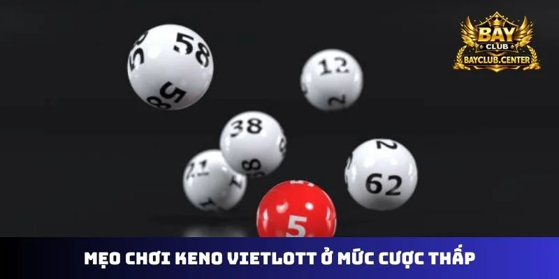 Mẹo chơi keno vietlott ở mức cược thấp
