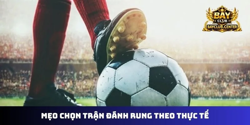 Mẹo chọn trận đánh rung theo thực tế